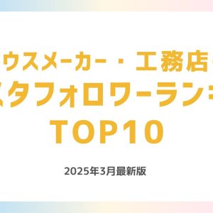 【2025年3月最新版】人気住宅・ハウスメーカー工務店のインスタフォロワーランキングTOP10