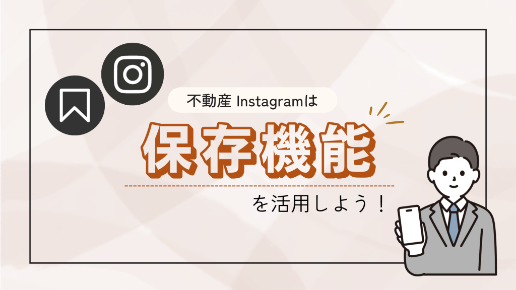 【保存される投稿の作り方】不動産会社がInstagramで集客するなら「保存機能」を活用せよ!